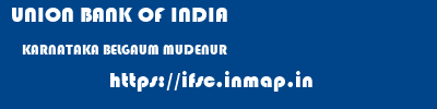 UNION BANK OF INDIA  KARNATAKA BELGAUM MUDENUR   ifsc code